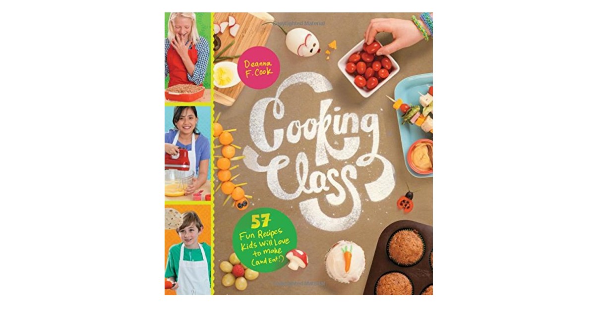 Cooking Class: 57 Fun Recipes Kids Will Love to Make ONLY $8.69