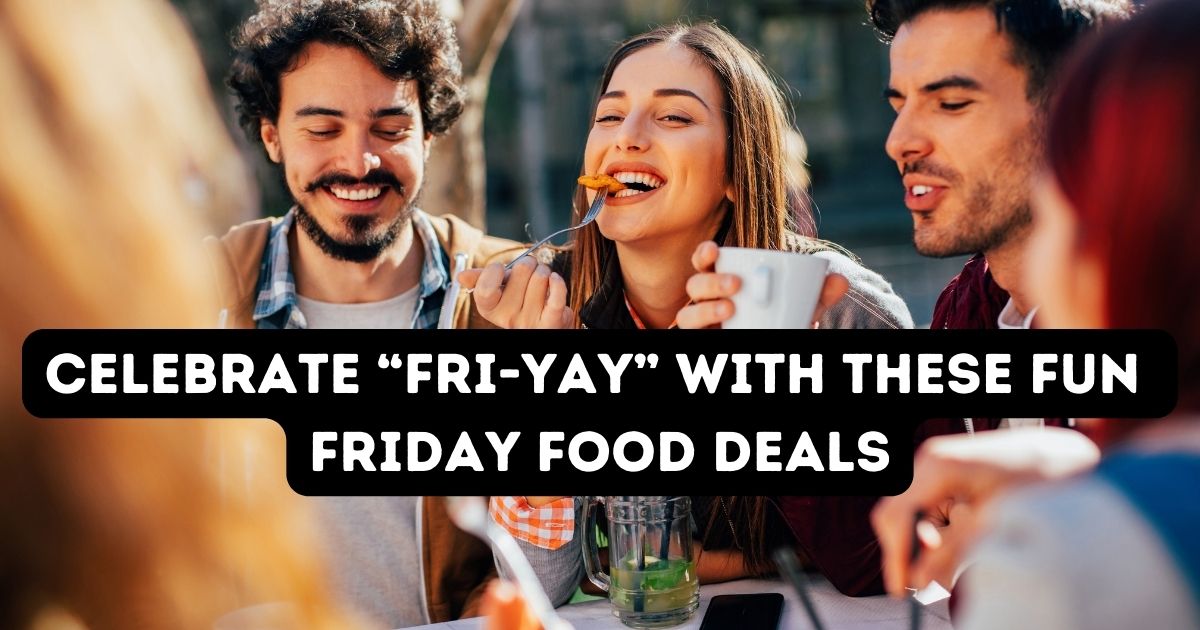 Indulge on a Budget: Friday Food Deals to Kickstart Your Weekend